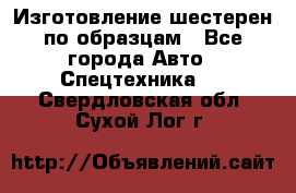 Изготовление шестерен по образцам - Все города Авто » Спецтехника   . Свердловская обл.,Сухой Лог г.